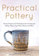 Practical Pottery : 40 Pottery Projects for Creating and Selling  Mugs, Cups, Plates, Bowls, and More (Arts and Crafts, Hobbies, Ceramics, Sculpting Technique)-9781642502220