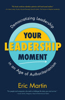 Your Leadership Moment : Democratizing Leadership in an Age of Authoritarianism (Taking Adaptive Leadership to the Next Level)-9781642502671