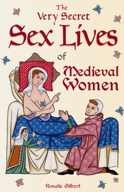 The Very Secret Sex Lives of Medieval Women : An Inside Look at Women & Sex in Medieval Times (Human Sexuality, True Stories, Women in History)-9781642503074
