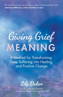 Giving Grief Meaning : A Method for Transforming Deep Suffering into Healing and Positive Change (Death and Bereavement, Spiritual Healing, Grief Gift)-9781642503135