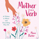 Mother Is a Verb : A Tribute to Moms and Everything They Do (Book for Moms)-9781642503975