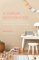 A Simpler Motherhood : Curating Contentment, Savoring Slow, and Making Room for What Matters Most (Tips for Moms, Simplify Parenting, School-Age Children)-9781642508086