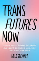 Trans Futures Now : A Queer Guided Journal on Finding Your Allies, Demanding Liberation, and Using Your Voice (Finding Yourself; Fighting Transphobia and the Gender Binary; LGBT Issues) (Ages 14-18)-9781642508468
