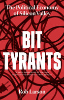 Bit Tyrants : The Political Economy of Silicon Valley-9781642590319