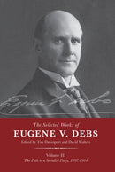 The Selected Works of Eugene V. Debs Vol. III : The Path to a Socialist Party, 18971904-9781642590326
