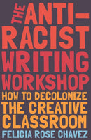 The Anti-Racist Writing Workshop : How To Decolonize the Creative Classroom-9781642592672