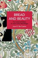 Bread and Beauty : The Cultural Politics of Jose Carlos Maritegui-9781642595970