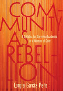 Community as Rebellion : Women of Color, Academia, and the Fight for Ethnic Studies-9781642596922