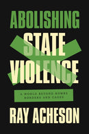 Abolishing State Violence : A World Beyond Bombs, Borders, and Cages-9781642596939