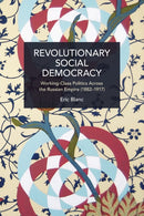 Revolutionary Social Democracy : Working-Class Politics Across the Russian Empire (1882-1917)-9781642597646