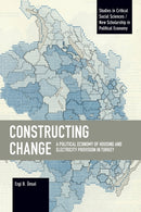 Constructing Change : A Political Economy of Housing and Electricity Provision in Turkey-9781642597752