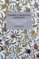 Towards a Productive Aesthetics : Contemporary and Historical Interventions in Blake and Brecht-9781642597868