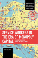 Service Workers in the Era of Monopoly Capital : A Marxist Analysis of Service and Retail Labour-9781642597967