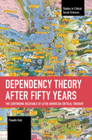 Dependency Theory After Fifty Years : The Continuing Relevance of Latin American Critical Thought-9781642598131