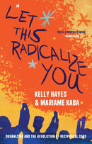 Let This Radicalize You : The Revolution of Rescue and Reciprocal Care-9781642598278