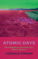 Atomic Days : The Untold Story of the Most Toxic Place in America-9781642598285