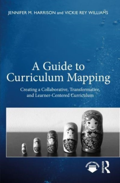 A Guide to Curriculum Mapping : Creating a Collaborative, Transformative, and Learner-Centered Curriculum-9781642671575