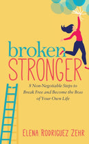 Broken Stronger : 8 Non-Negotiable Steps to Break Free and Become the Boss of Your Own Life-9781642798227