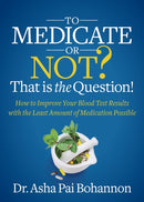To Medicate or Not? That is the Question! : How to Improve Your Blood Test Results with the Least Amount of Medication Possible-9781642798241