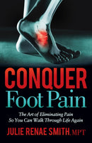 Conquer Foot Pain : The Art of Eliminating Pain So You Can Walk Through Life Again-9781642798463