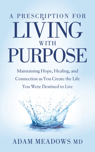 A Prescription for Living with Purpose : Maintaining Hope, Healing and Connection as You Create the Life You Were Destined to Live-9781642798494