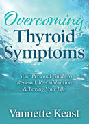 Overcoming Thyroid Symptoms : Your Personal Guide to Renewal, Re-Calibration & Loving Your Life-9781642798654