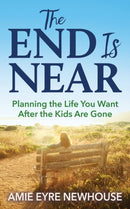 The End is Near : Planning the Life You Want After the Kids Are Gone-9781642798920