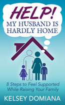 Help! My Husband is Hardly Home : 8 Steps to Feel Supported While Raising Your Family-9781642799019