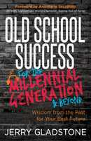 Old School Success for the Millennial Generation & Beyond : Wisdom from the Past for Your Best Future-9781642799132
