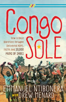 Congo Sole : How a Once Barefoot Refugee Delivered Hope, Faith, and 20,000 Pairs of Shoes-9781642799279