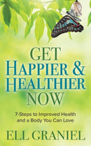 Get Happier & Healthier Now : 7-Steps to Improved Health & a Body You Can Love-9781642799316