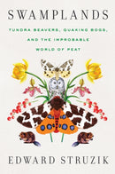 Swamplands : Tundra Beavers, Quaking Bogs, and the Improbable World of Peat-9781642830804