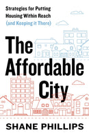 The Affordable City : Strategies for Putting Housing Within Reach (and Keeping It There)-9781642831337