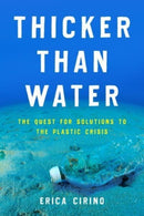 Thicker Than Water : The Quest for Solutions to the Plastic Crisis-9781642831375