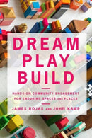 Dream Play Build : Hands-On Community Engagement for Enduring Spaces and Places-9781642831498