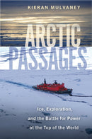 Arctic Passages : Ice, Exploration, and the Battle for Power at the Top of the World-9781642832075
