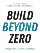 Build Beyond Zero : New Ideas for Carbon-Smart Architecture-9781642832112