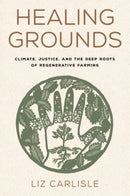 Healing Grounds : Climate, Justice, and the Deep Roots of Regenerative Farming-9781642832211