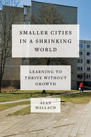 Smaller Cities in a Shrinking World : Learning to Thrive Without Growth-9781642832273