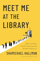 Meet Me at the Library : A Place to Foster Social Connection and Promote Democracy-9781642833195