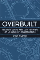 Overbuilt : The High Costs and Low Rewards of Us Highway Construction-9781642833362