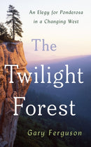 The Twilight Forest : An Elegy for Ponderosa in a Changing West-9781642833423