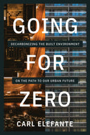Going for Zero : Decarbonizing the Built Environment on the Path to Our Urban Future-9781642833553