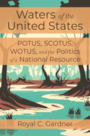 Waters of the United States : Potus, Scotus, Wotus, and the Politics of a National Resource-9781642833614