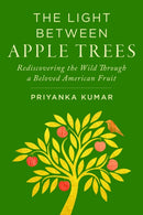 The Light Between Apple Trees : Rediscovering the Wild Through a Beloved American Fruit-9781642833638