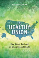 A Healthy Union : How States Can Lead on Environmental Health-9781642833690