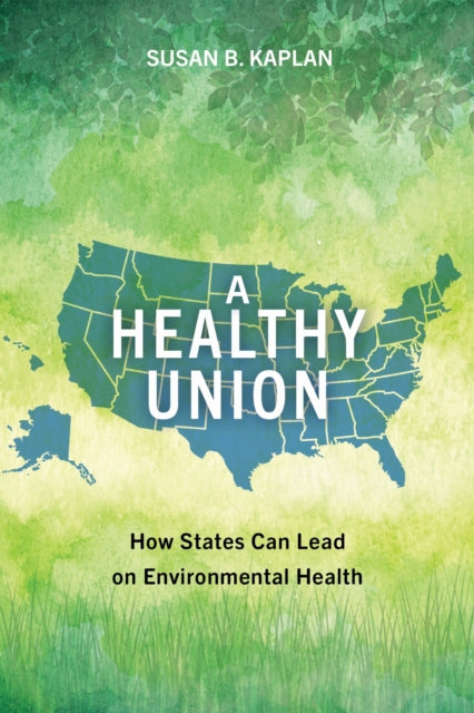 A Healthy Union : How States Can Lead on Environmental Health-9781642833690