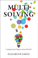 Multisolving : Creating Systems Change in a Fractured World-9781642833775