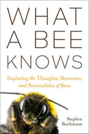 What a Bee Knows : Exploring the Thoughts, Memories, and Personalities of Bees-9781642833911