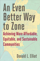 An Even Better Way to Zone : Achieving More Affordable, Equitable, and Sustainable Communities-9781642834345